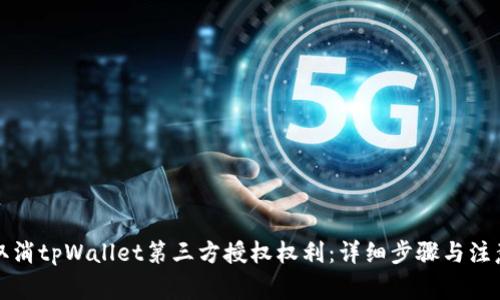 如何取消tpWallet第三方授权权利：详细步骤与注意事项