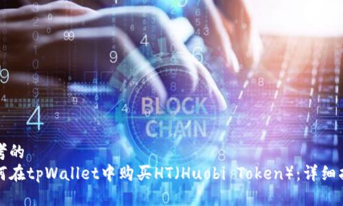 思考的
如何在tpWallet中购买HT（Huobi Token）：详细指南