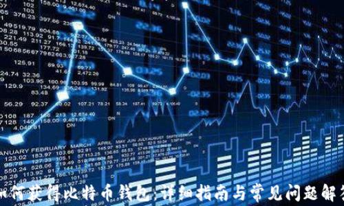 
如何获得比特币钱包：详细指南与常见问题解答