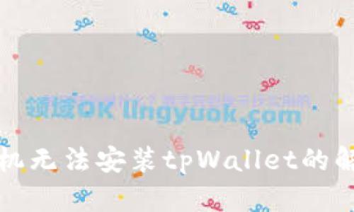 华为手机无法安装tpWallet的解决方案