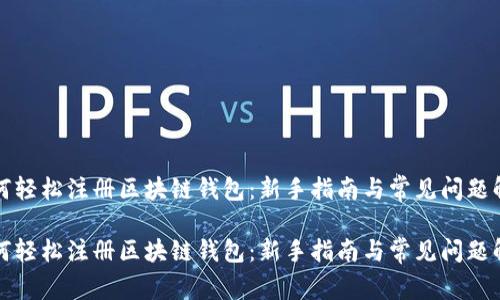 如何轻松注册区块链钱包：新手指南与常见问题解答

如何轻松注册区块链钱包：新手指南与常见问题解答