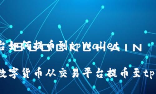 交易平台如何提币到tpWallet

如何将数字货币从交易平台提币至tpWallet？