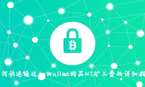 如何快速通过tpWallet购买HT矿工费的详细指南