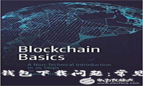 如何解决区块链钱包下载问题：常见原因及解决方法