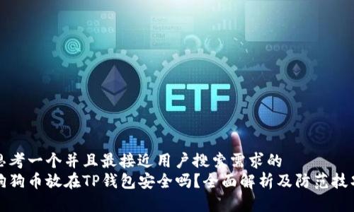 思考一个并且最接近用户搜索需求的
狗狗币放在TP钱包安全吗？全面解析及防范技巧