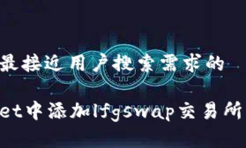 思考一个并且最接近用户搜索需求的

如何在tpWallet中添加lfgswap交易所：完整操作指南