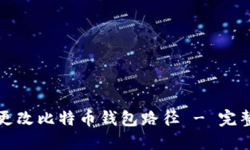 如何更改比特币钱包路径 - 完整指南