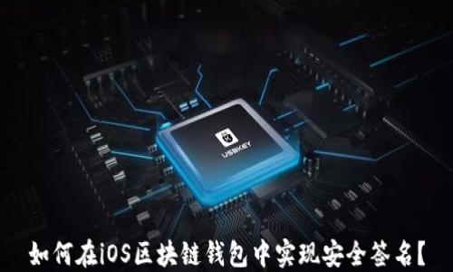 
如何在iOS区块链钱包中实现安全签名？