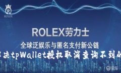 如何解决tpWallet授权取消查询不到的问题？