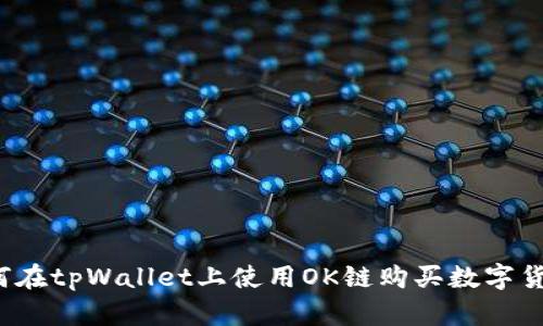 如何在tpWallet上使用OK链购买数字货币？