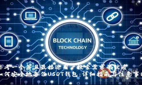 思考一个并且最接近用户搜索需求的优质
如何安全地备份USDT钱包：详细指南与注意事项