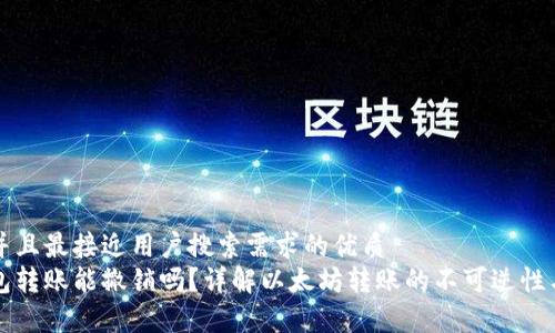 思考一个并且最接近用户搜索需求的优质
以太坊钱包转账能撤销吗？详解以太坊转账的不可逆性与注意事项