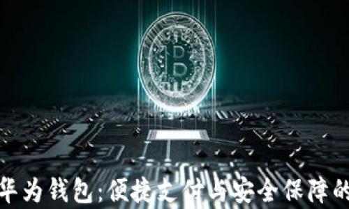 
全面解析华为钱包：便捷支付与安全保障的完美结合