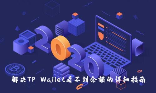 解决TP Wallet看不到余额的详细指南