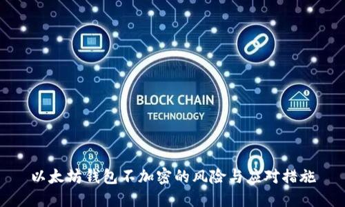 以太坊钱包不加密的风险与应对措施