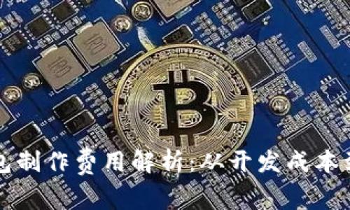 区块链钱包制作费用解析：从开发成本到市场行情