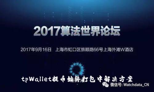 tpWallet提币始终打包中解决方案