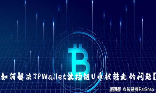 如何解决TPWallet波场链U币被转走的问题？