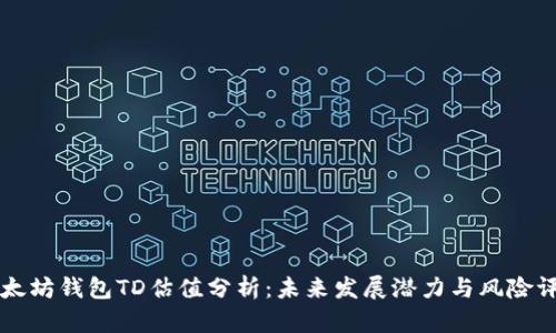 以太坊钱包TD估值分析：未来发展潜力与风险评估