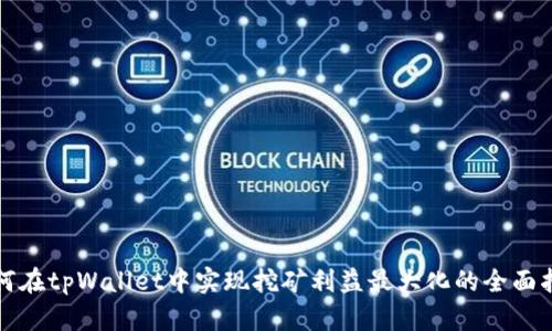 如何在tpWallet中实现挖矿利益最大化的全面指南