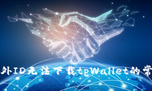 解决海外ID无法下载tpWallet的常见问题