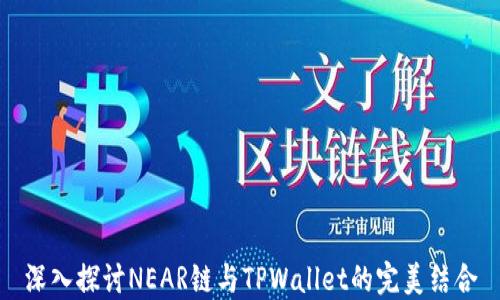 
深入探讨NEAR链与TPWallet的完美结合