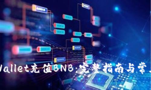 如何为tpWallet充值BNB：完整指南与常见问题解答
