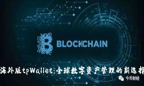 海外版tpWallet：全球数字资产管理的新选择