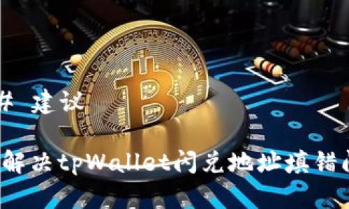 ### 建议

如何解决tpWallet闪兑地址填错问题？