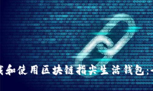 如何下载和使用区块链指尖生活钱包：全面指南