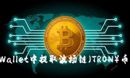 如何在tpWallet中提取波场链（TRON）币：详尽指南