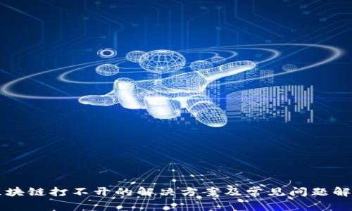 区块链打不开的解决方案及常见问题解析