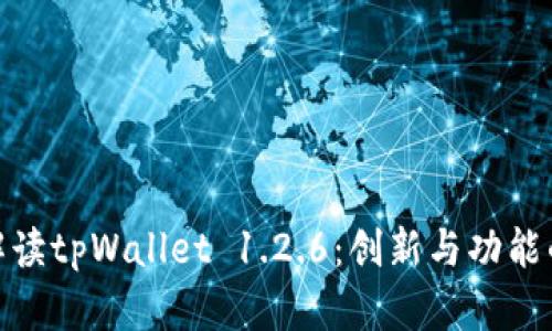 全面解读tpWallet 1.2.6：创新与功能的结合